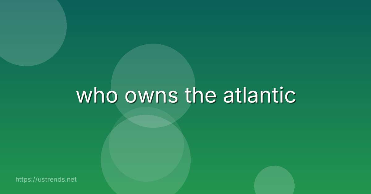 who owns the atlantic