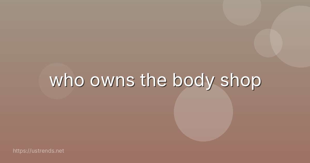 who owns the body shop