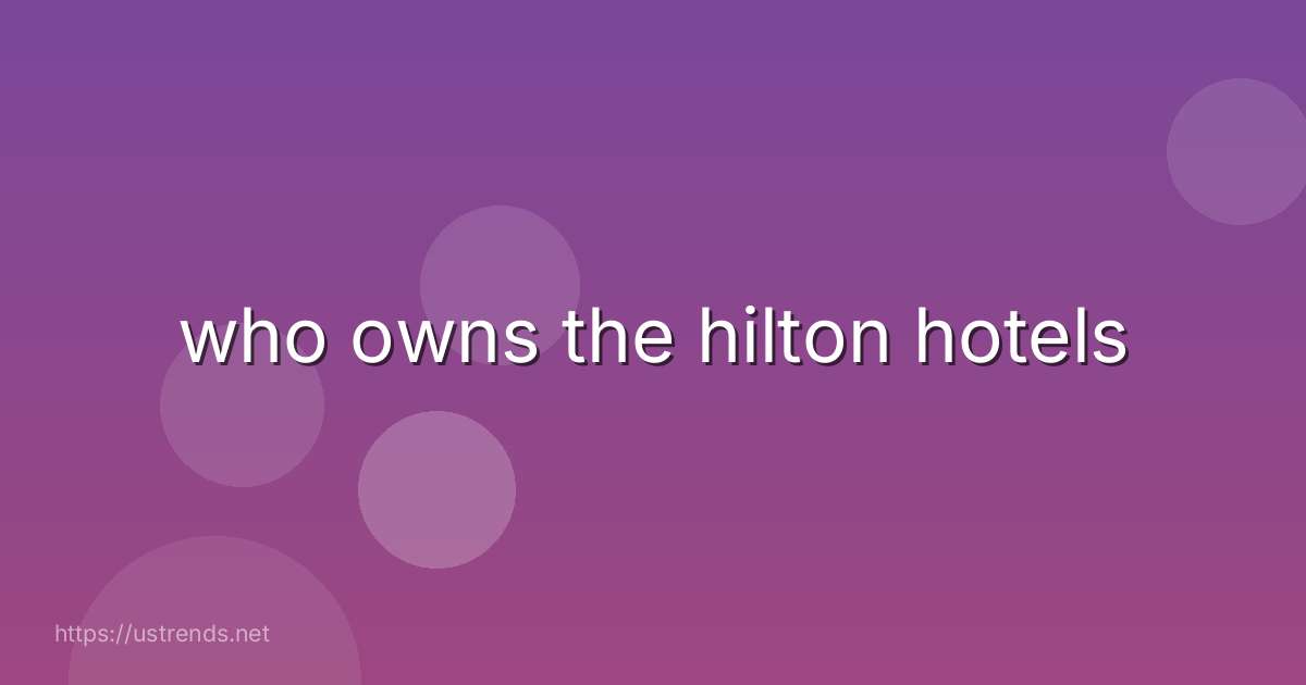who owns the hilton hotels