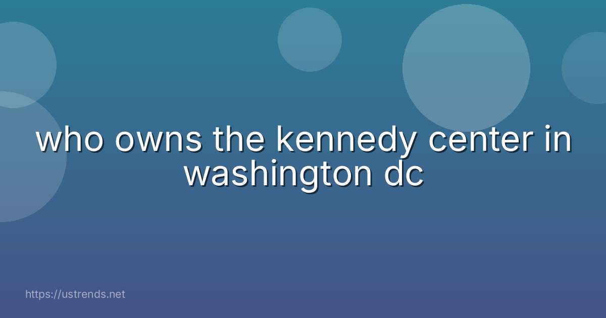 who owns the kennedy center in washington dc