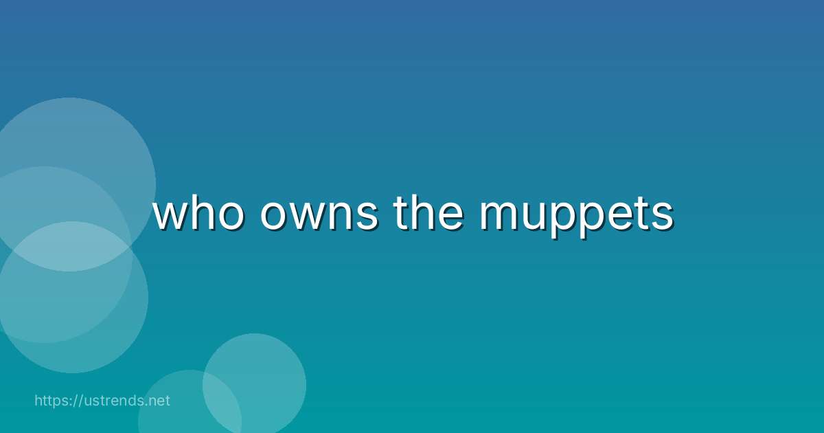 who owns the muppets
