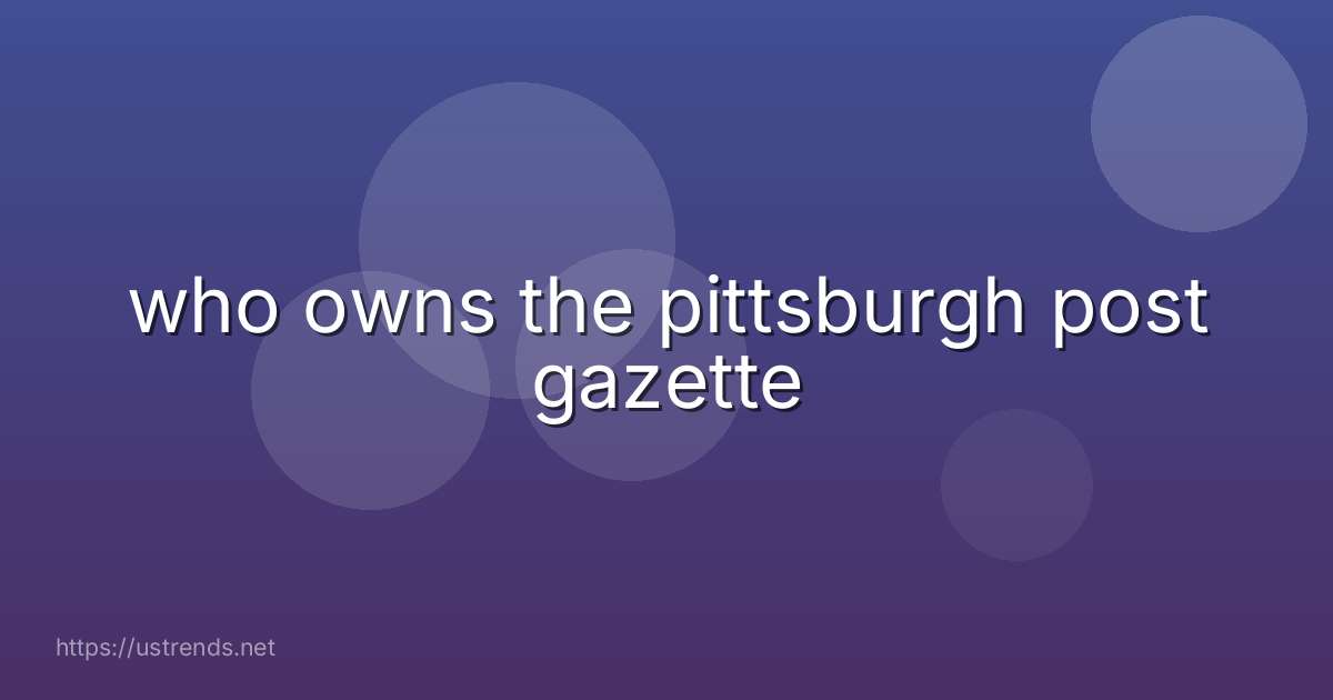 who owns the pittsburgh post gazette