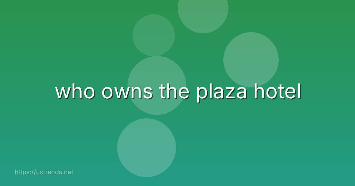 who owns the plaza hotel