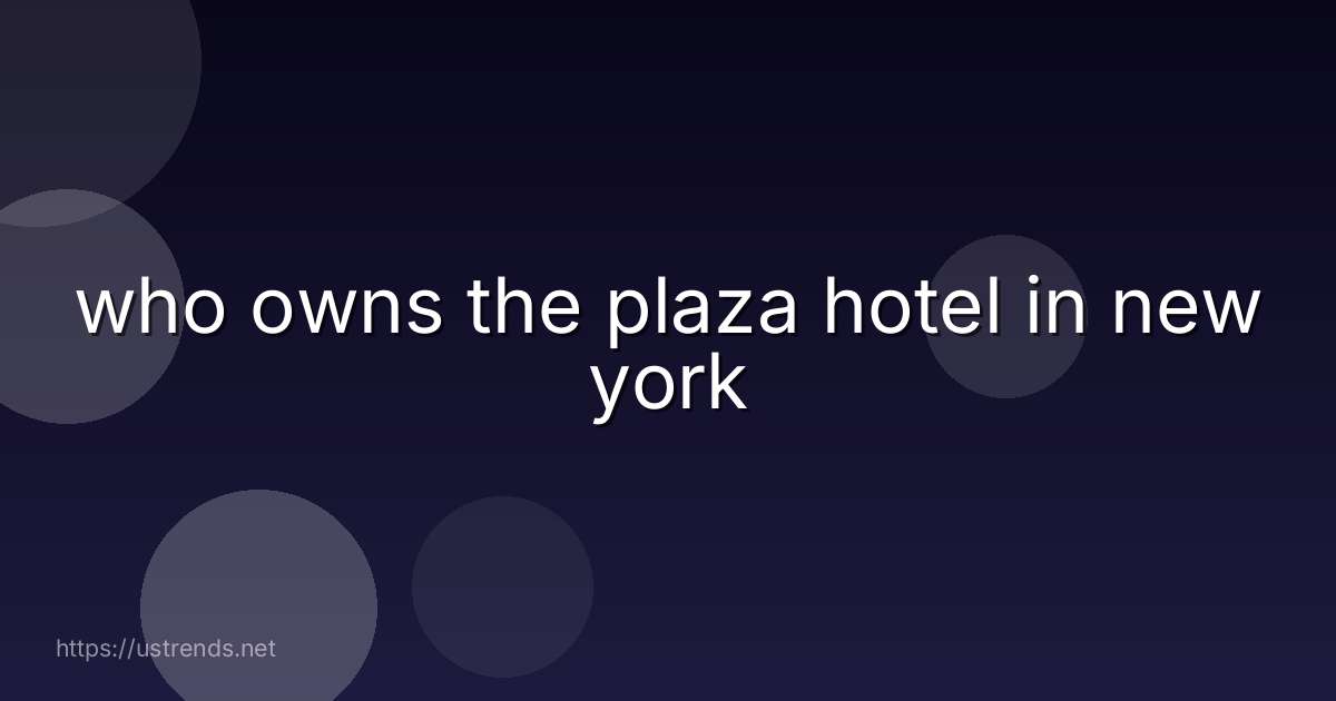 who owns the plaza hotel in new york