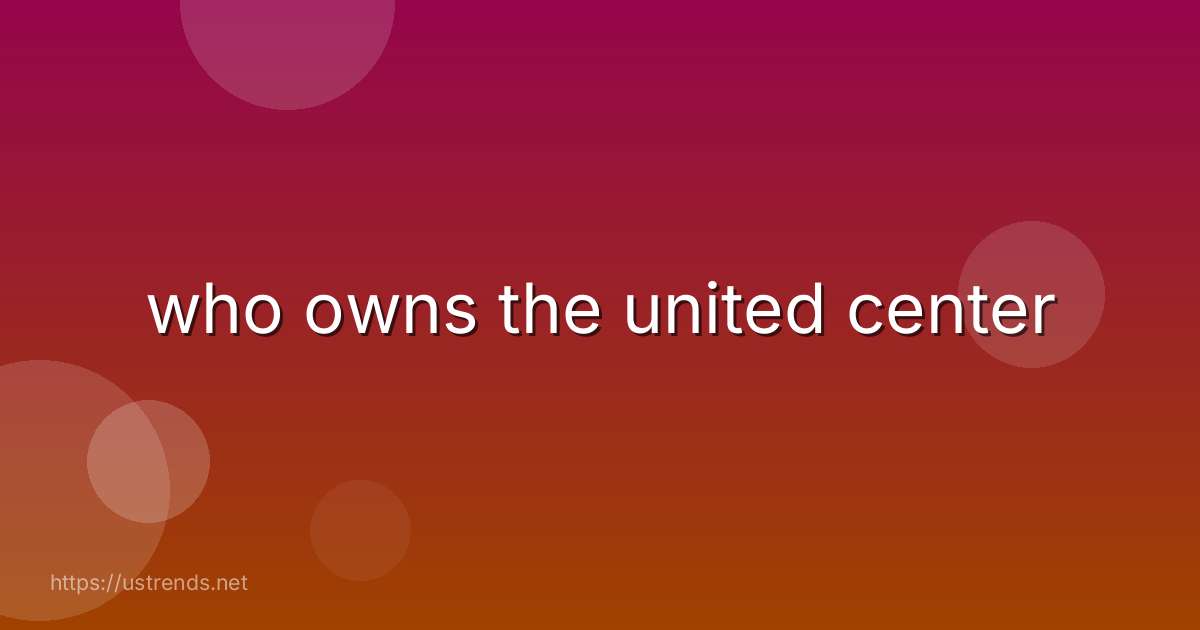 who owns the united center