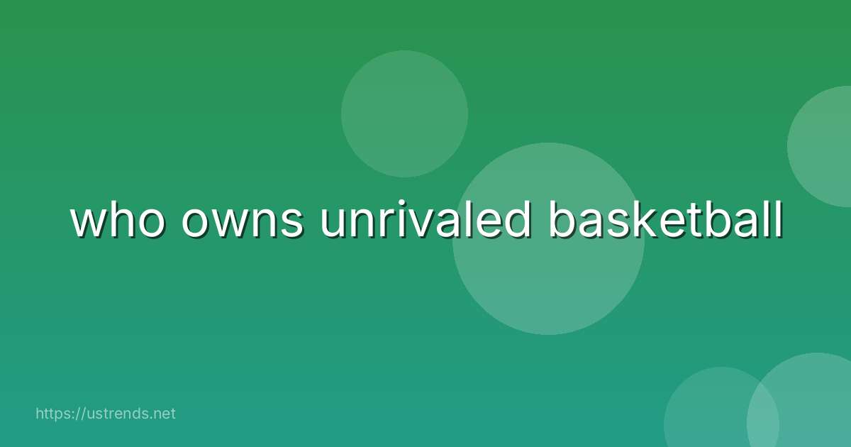 who owns unrivaled basketball