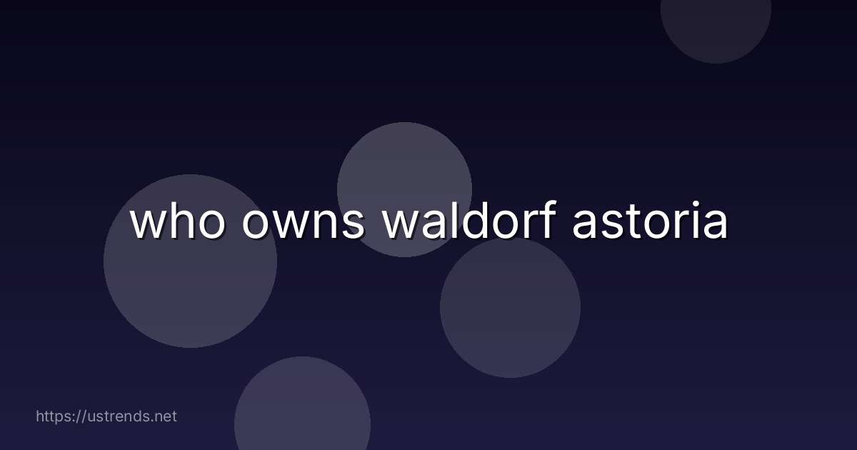 who owns waldorf astoria
