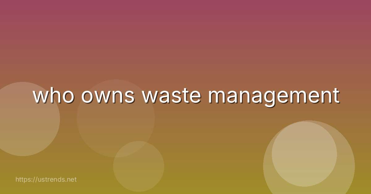 who owns waste management