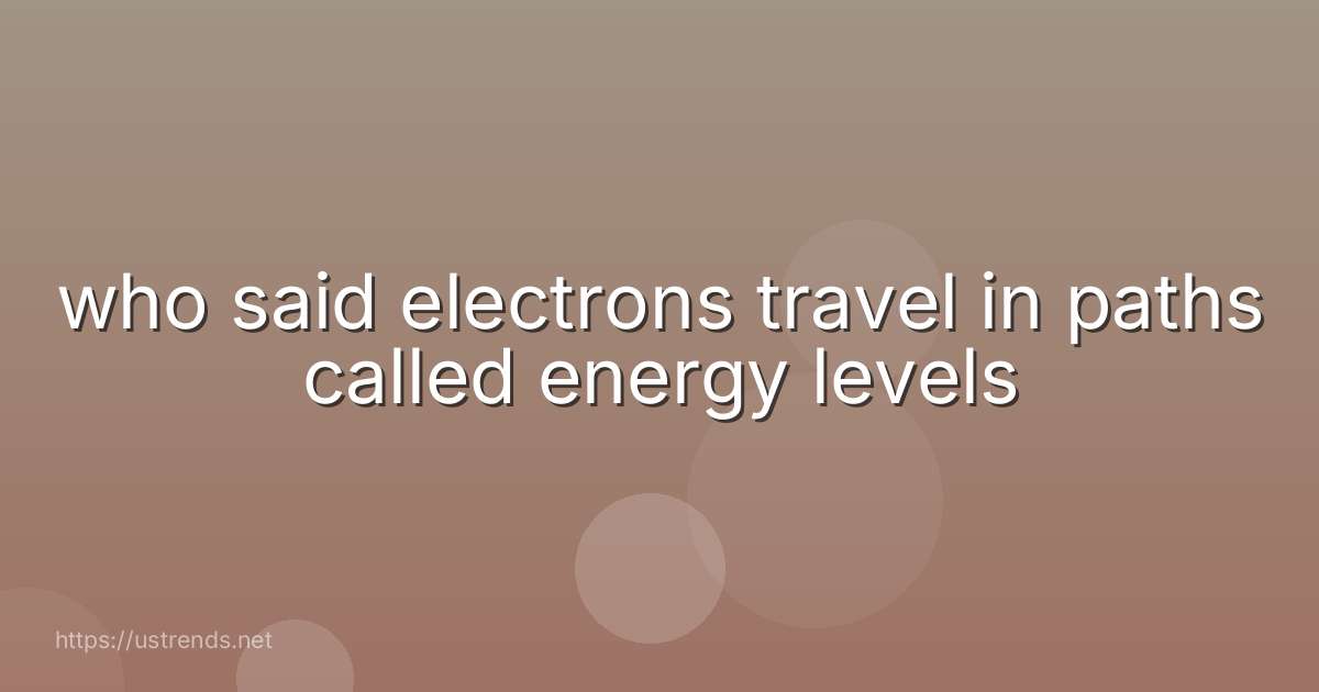 who said electrons travel in paths called energy levels