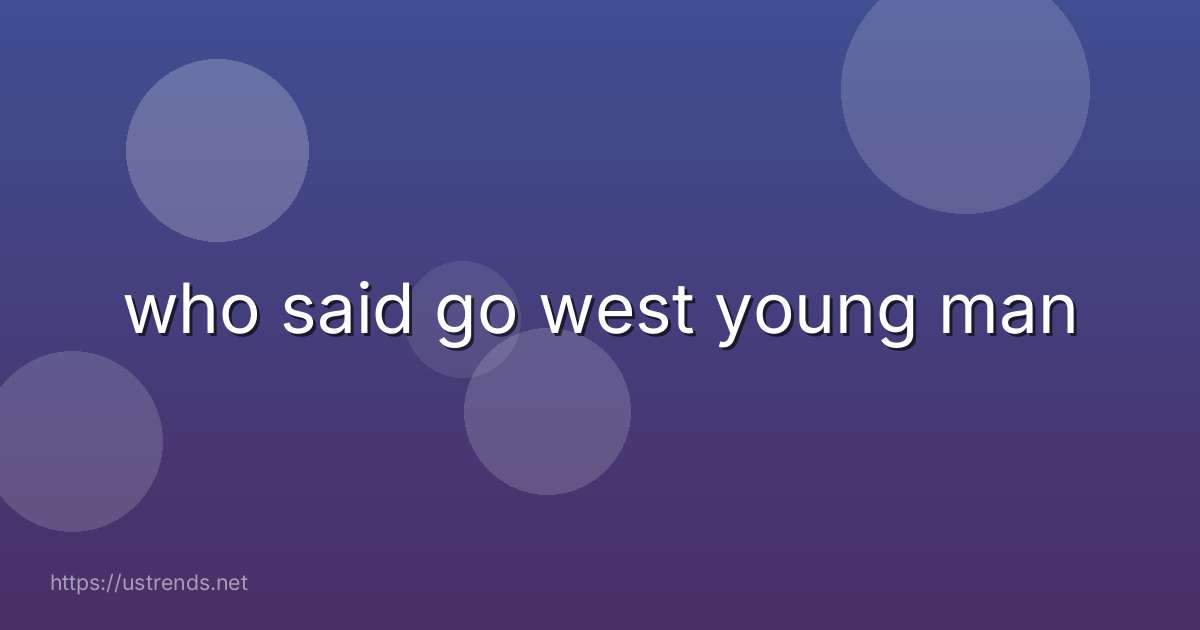 who said go west young man