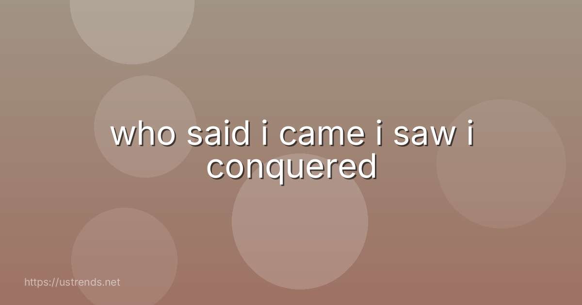 who said i came i saw i conquered