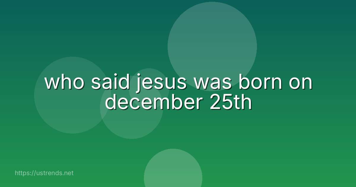 who said jesus was born on december 25th