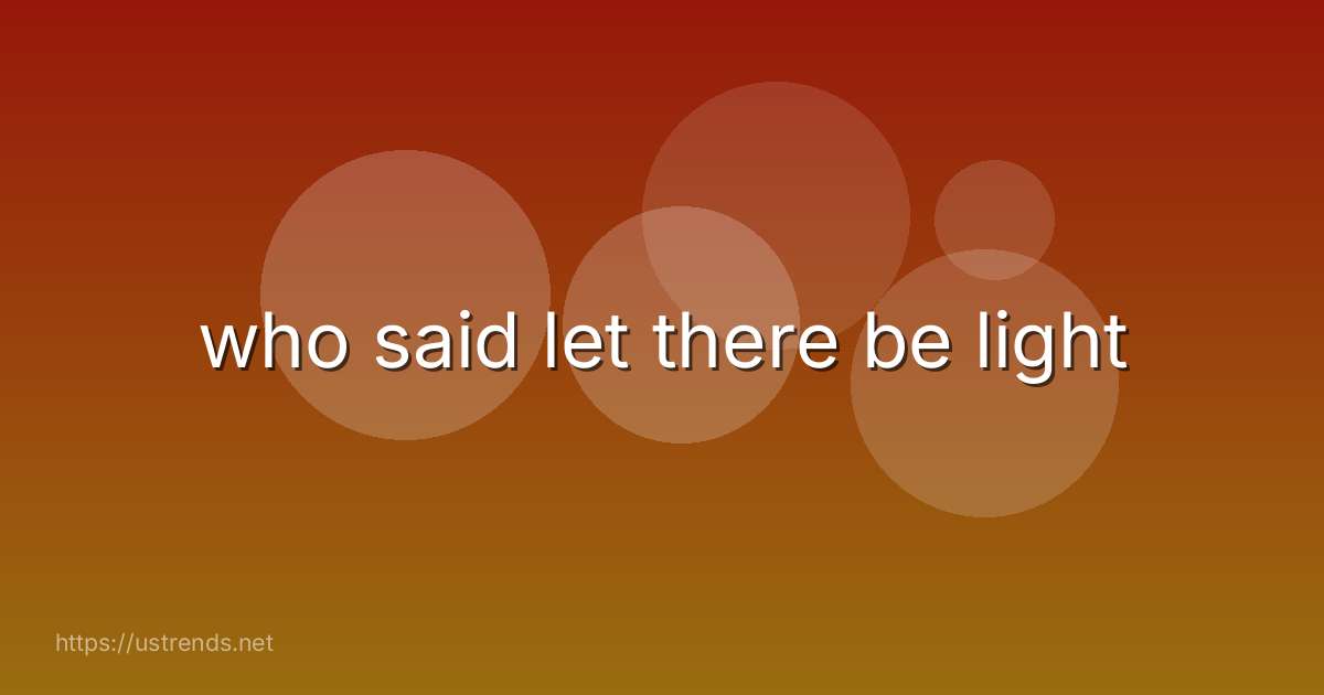 who said let there be light