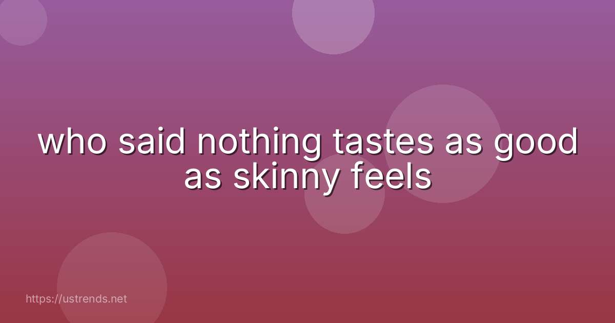 who said nothing tastes as good as skinny feels