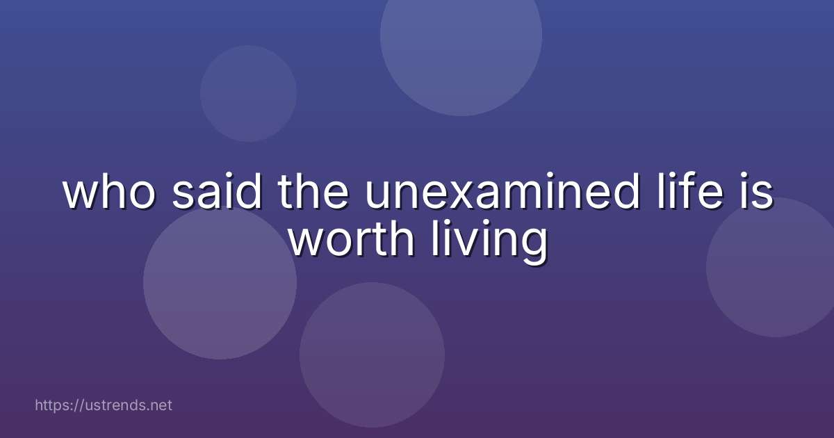 who said the unexamined life is worth living