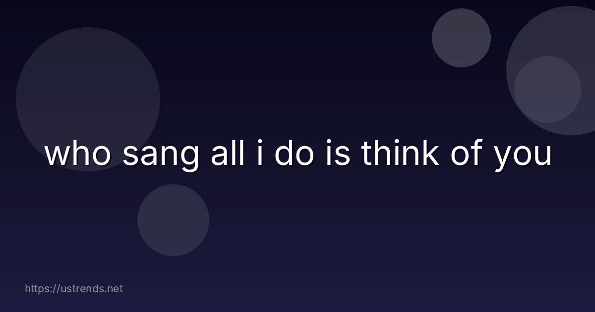 who sang all i do is think of you