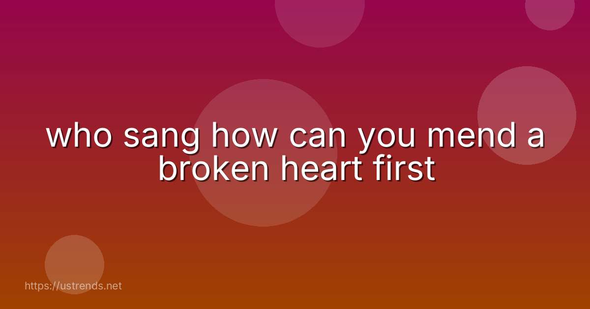who sang how can you mend a broken heart first