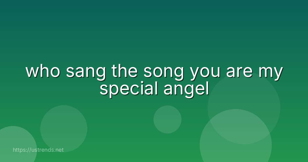 who sang the song you are my special angel