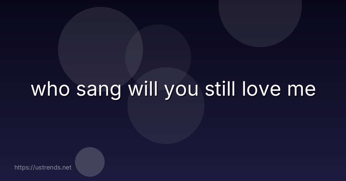 who sang will you still love me