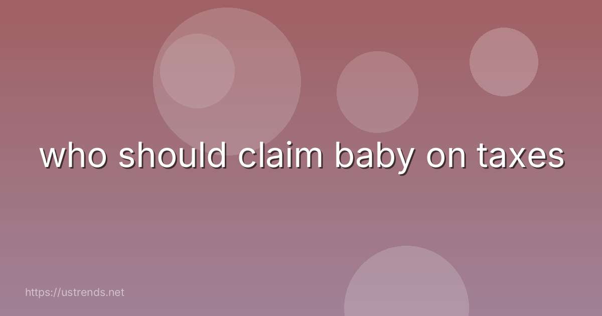 who should claim baby on taxes