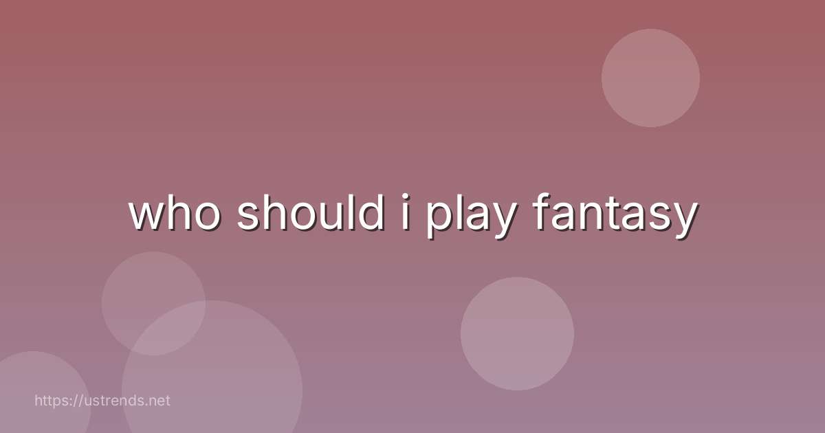 who should i play fantasy