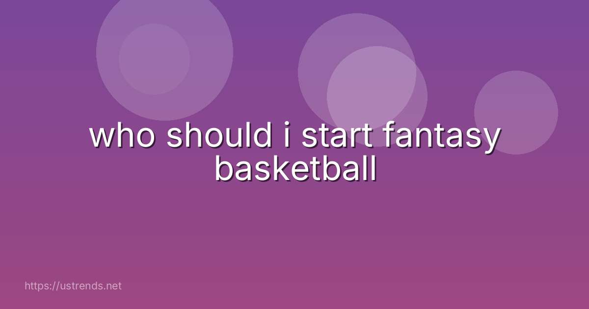 who should i start fantasy basketball