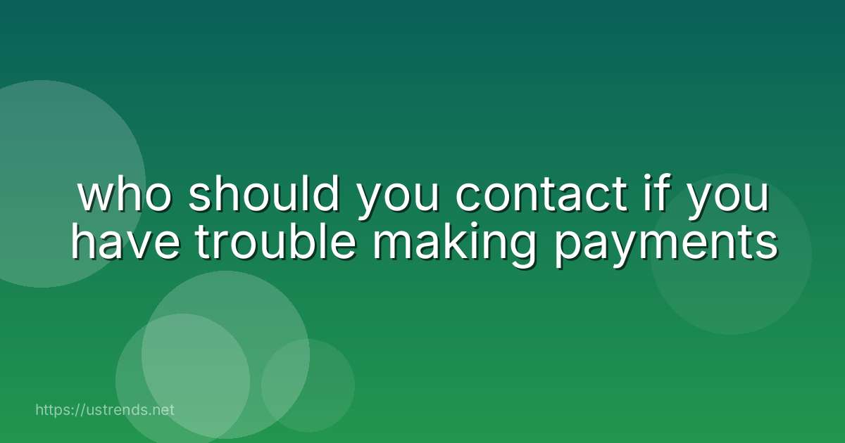 who should you contact if you have trouble making payments