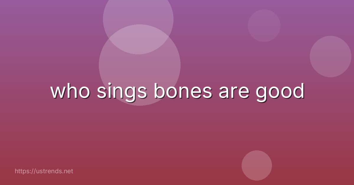who sings bones are good