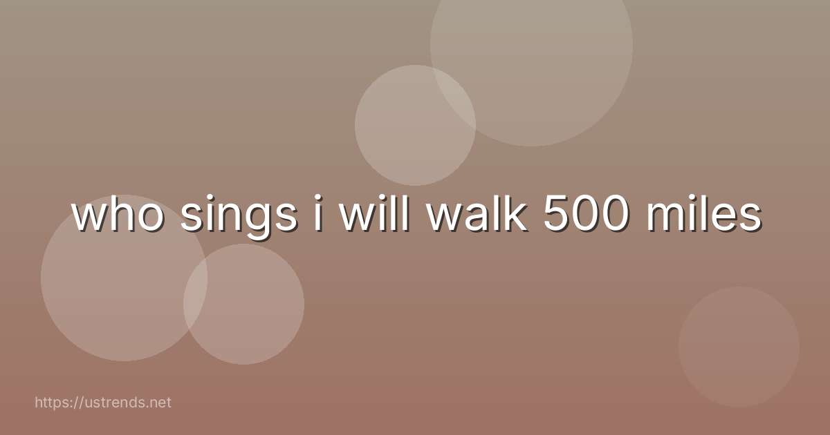 who sings i will walk 500 miles