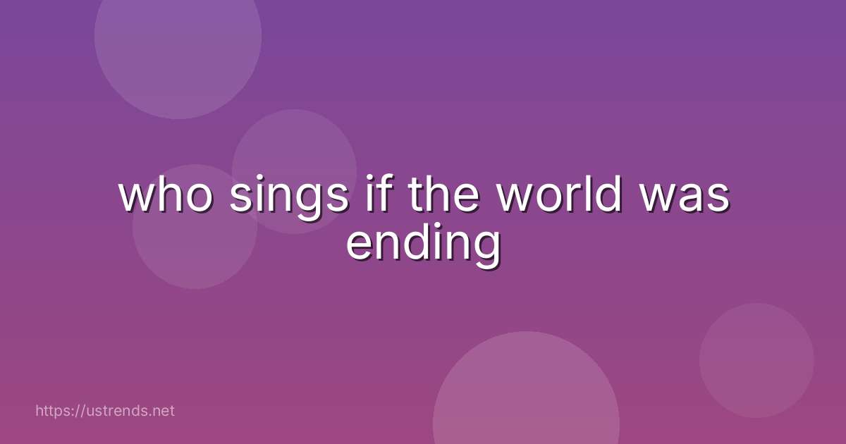 who sings if the world was ending