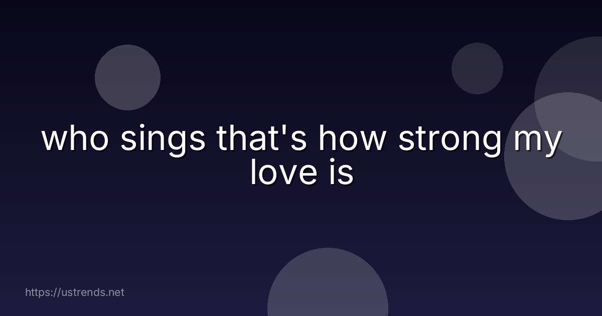 who sings that's how strong my love is
