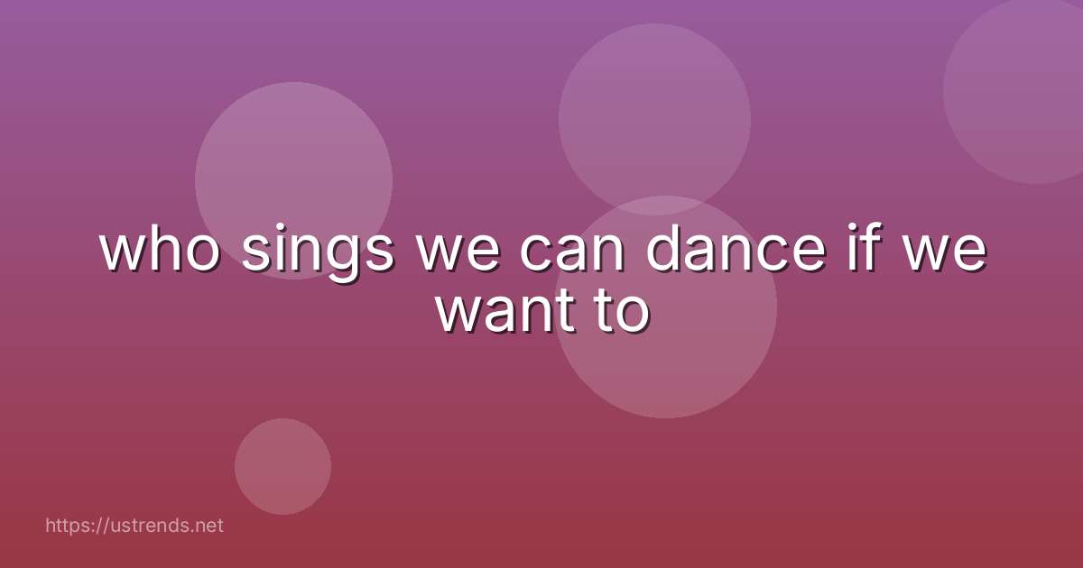 who sings we can dance if we want to