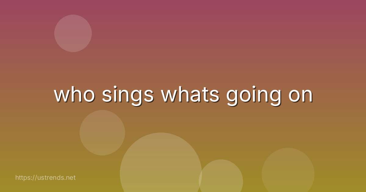 who sings whats going on