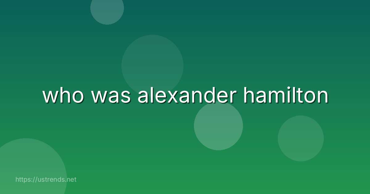 who was alexander hamilton