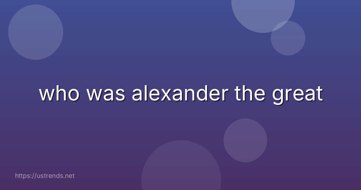 who was alexander the great