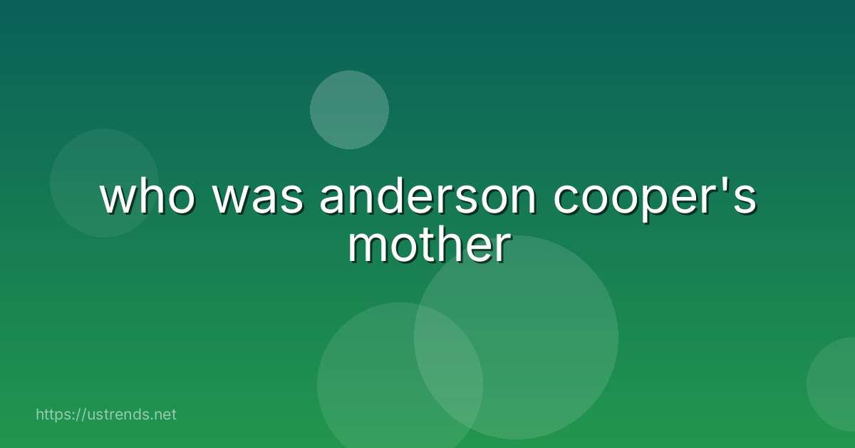 who was anderson cooper's mother