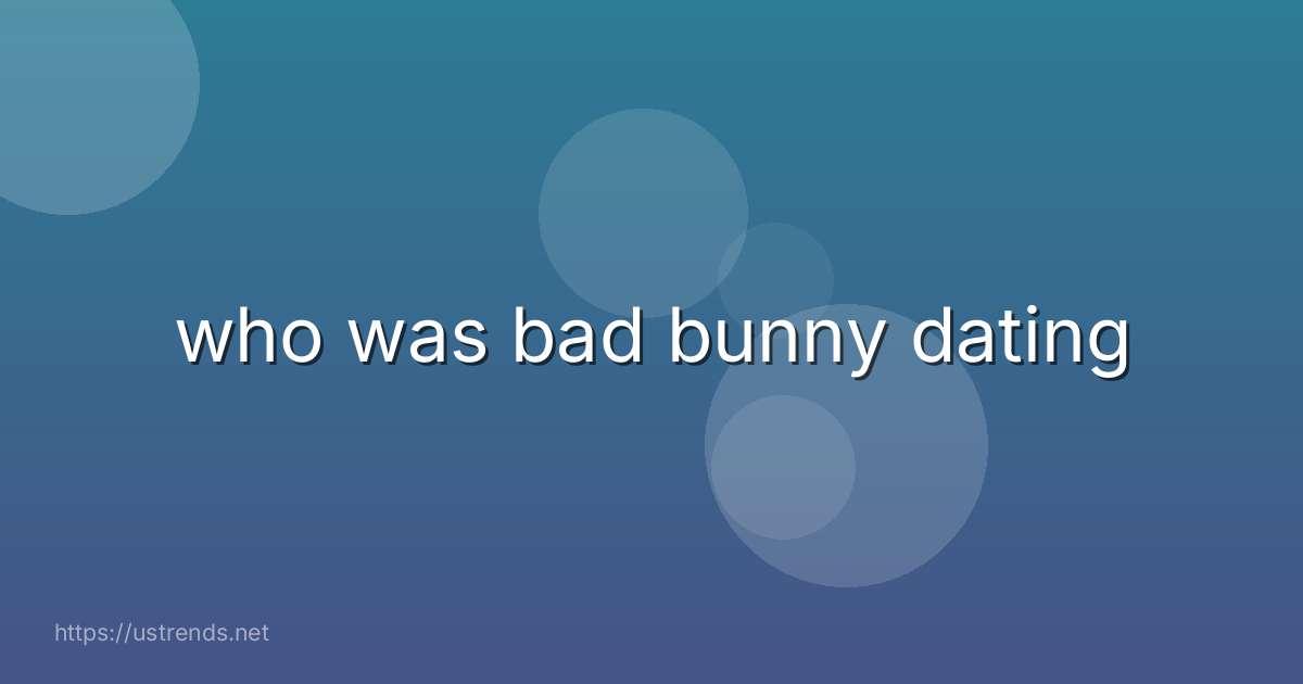 who was bad bunny dating