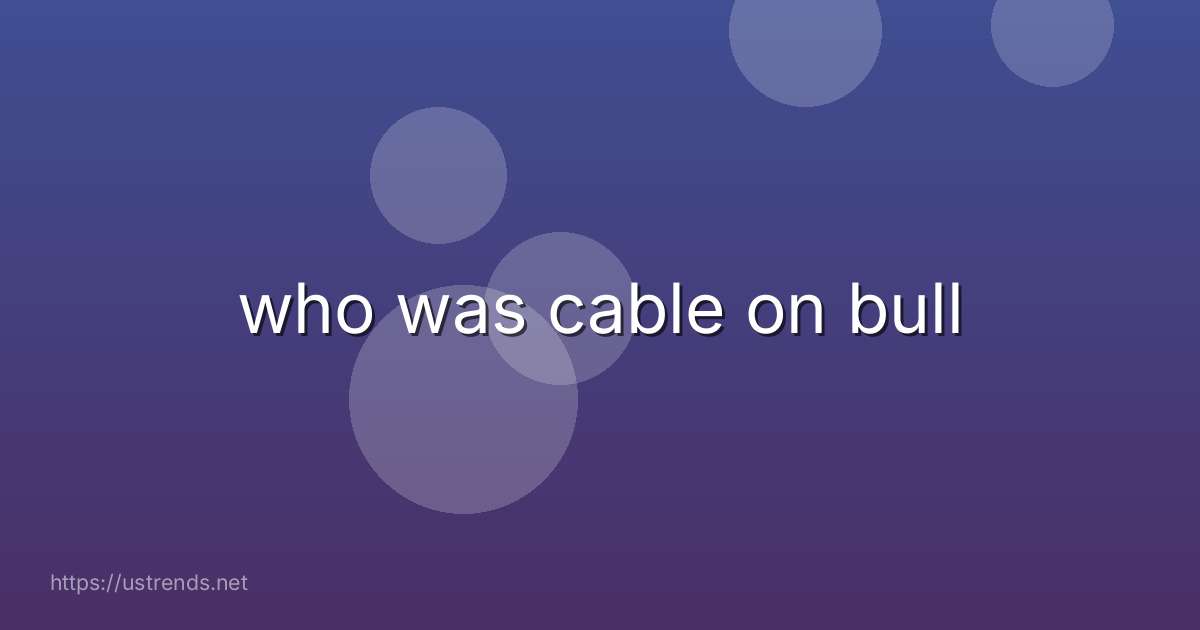 who was cable on bull