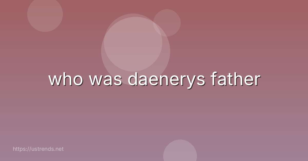 who was daenerys father