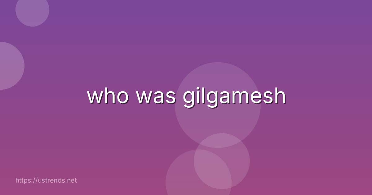 who was gilgamesh