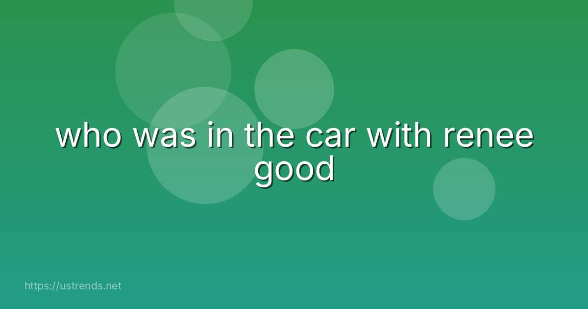who was in the car with renee good
