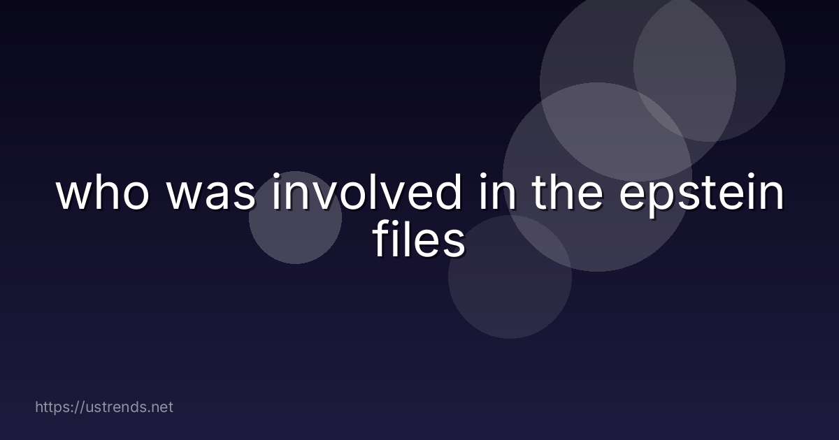 who was involved in the epstein files