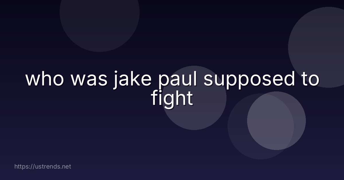 who was jake paul supposed to fight