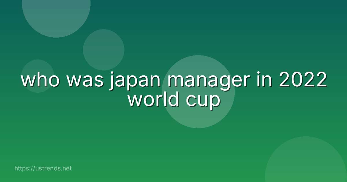 who was japan manager in 2022 world cup