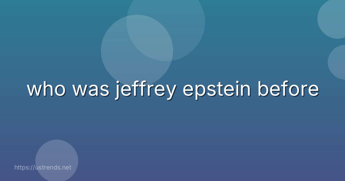 who was jeffrey epstein before