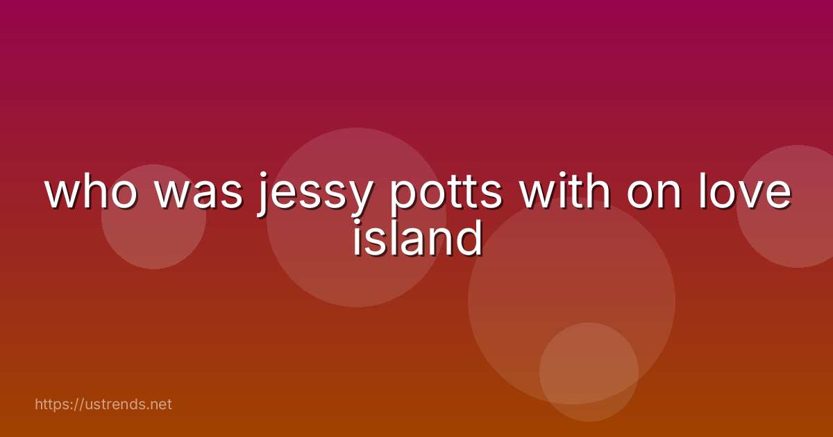 who was jessy potts with on love island