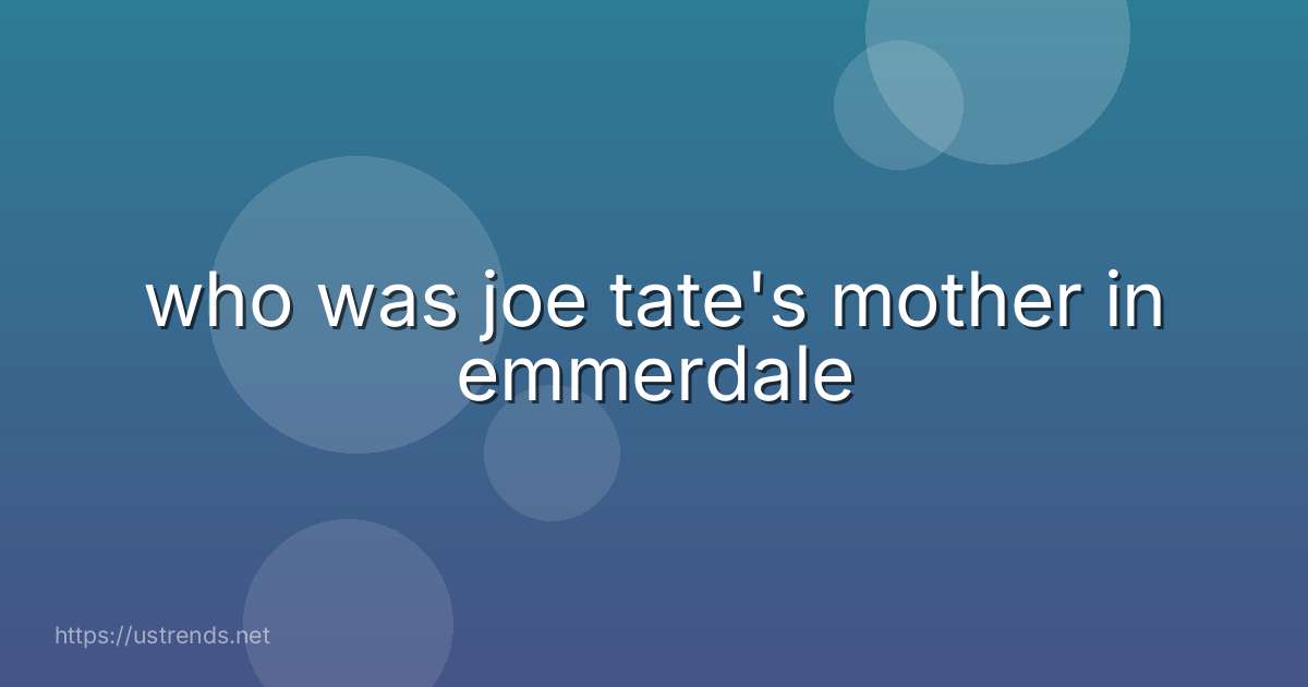 who was joe tate's mother in emmerdale