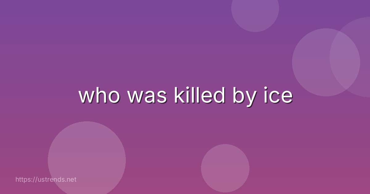 who was killed by ice