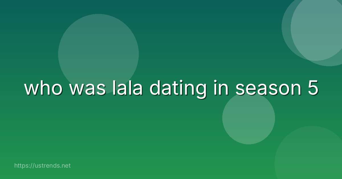 who was lala dating in season 5