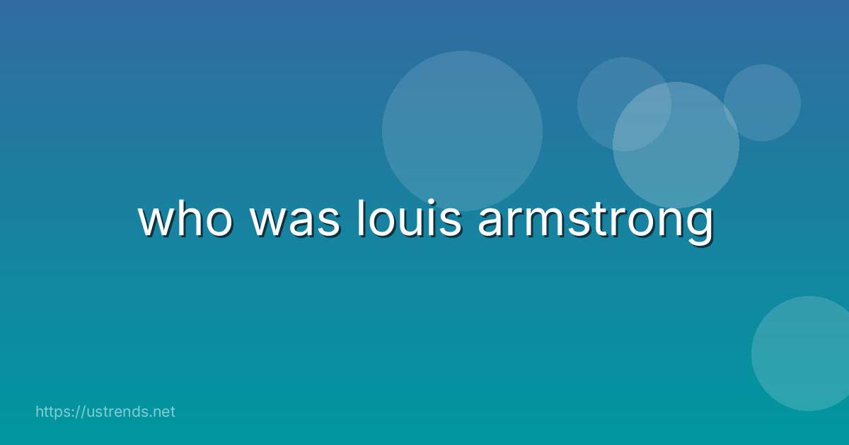 who was louis armstrong